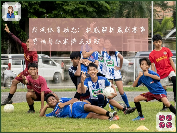 新浪体育动态:权威解析最新赛事资讯与独家热点追踪