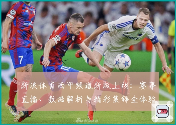 新浪体育西甲频道新版上线：赛事直播、数据解析与精彩集锦全体验