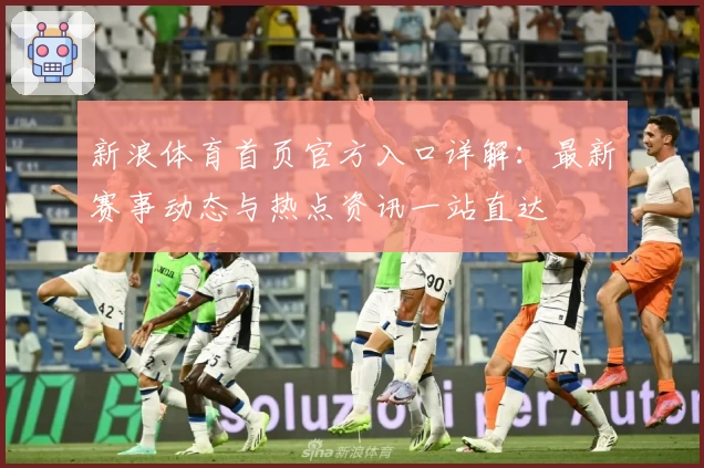 新浪体育首页官方入口详解：最新赛事动态与热点资讯一站直达