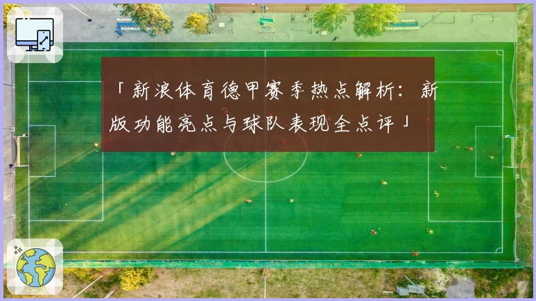 「新浪体育德甲赛季热点解析：新版功能亮点与球队表现全点评」