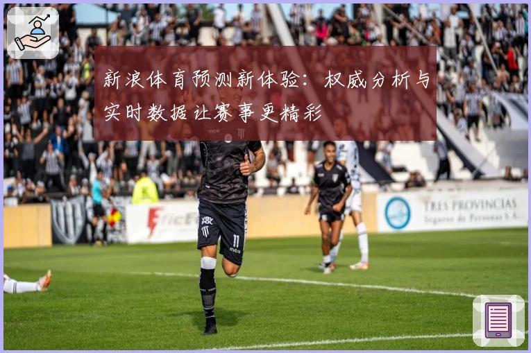 新浪体育预测新体验:权威分析与实时数据让赛事更精彩