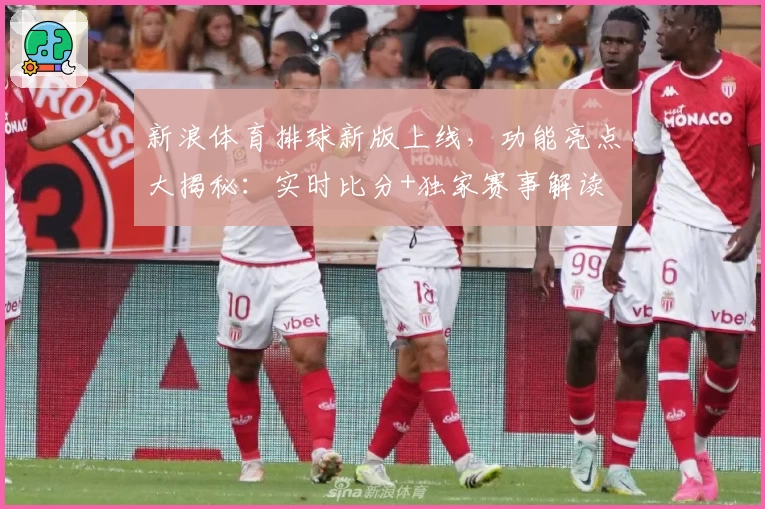 新浪体育排球新版上线,功能亮点大揭秘:实时比分+独家赛事解读