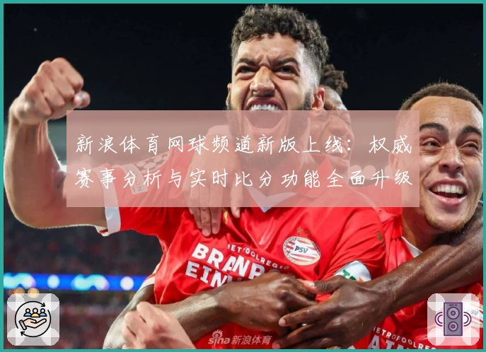 新浪体育网球频道新版上线：权威赛事分析与实时比分功能全面升级