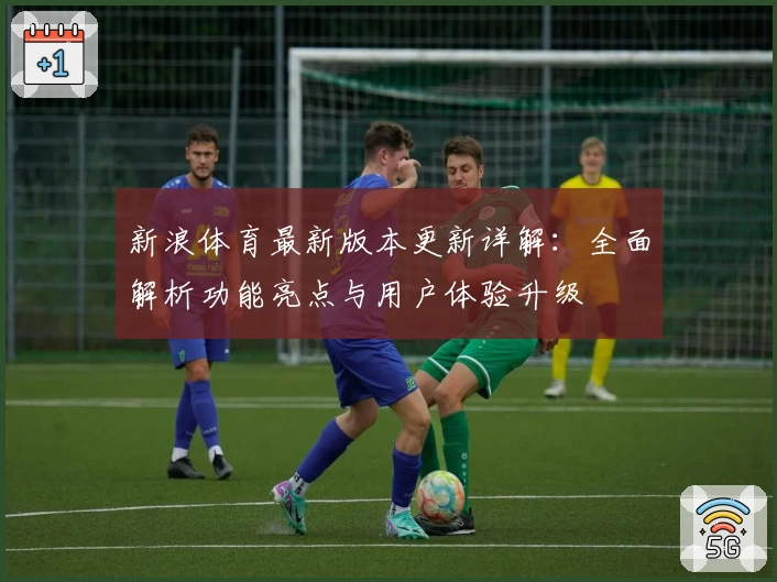 新浪体育最新版本更新详解：全面解析功能亮点与用户体验升级
