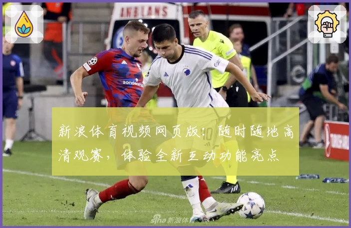 新浪体育视频网页版：随时随地高清观赛，体验全新互动功能亮点