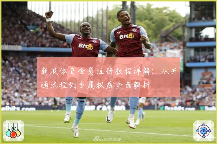 新浪体育会员注册教程详解：从开通流程到专属权益全面解析